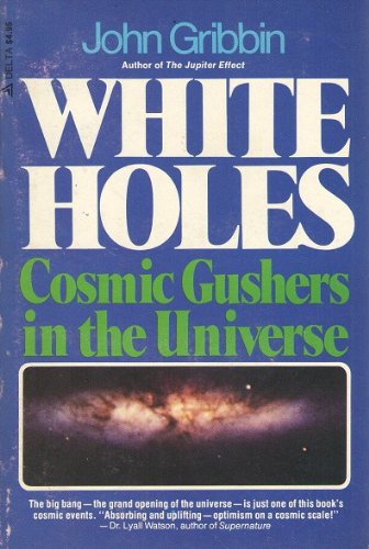 Book cover of White Holes: Cosmic Gushers in the Universe by John Gribbin Book cover of White Holes: Cosmic Gushers in the Universe by John Gribbin